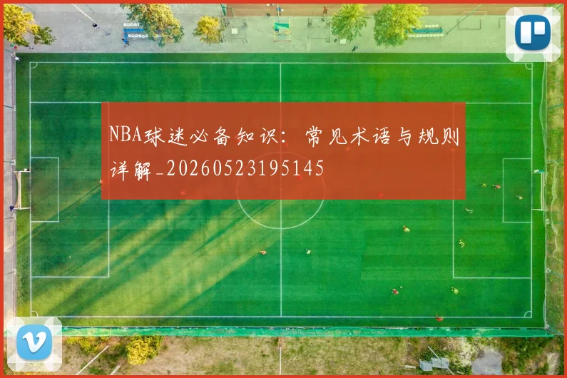 NBA球迷必备知识:常见术语与规则详解_20260523195145