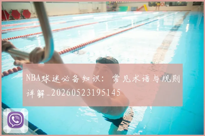 NBA球迷必备知识：常见术语与规则详解_20260523195145