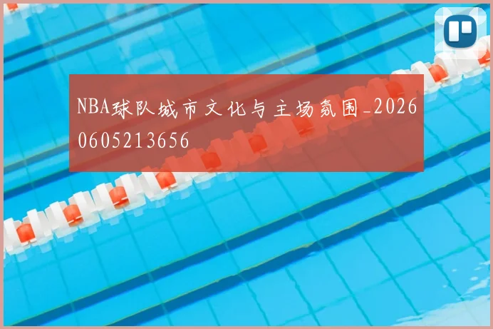 NBA球队城市文化与主场氛围_20260605213656