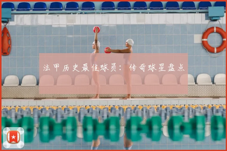 法甲历史最佳球员：传奇球星盘点
