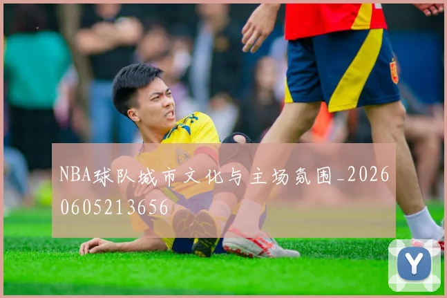 NBA球队城市文化与主场氛围_20260605213656