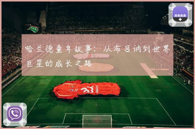 哈兰德童年故事:从布吕讷到世界巨星的成长之路