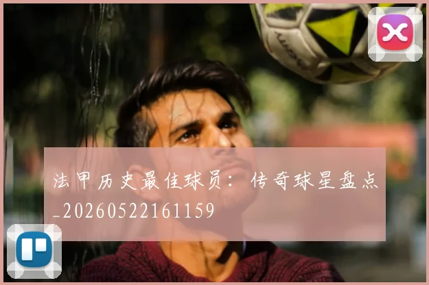 法甲历史最佳球员：传奇球星盘点_20260522161159