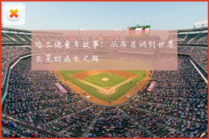 哈兰德童年故事:从布吕讷到世界巨星的成长之路